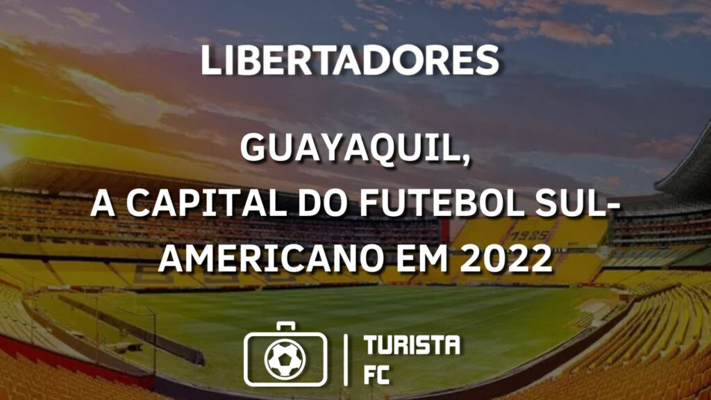 Guayaquil - Final Libertadores 2022